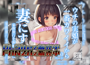 ウチの実娘が一番カワイイから妻にする。 -家族旅行を新婚旅行に- 【FANZA R18】【DLSite】
